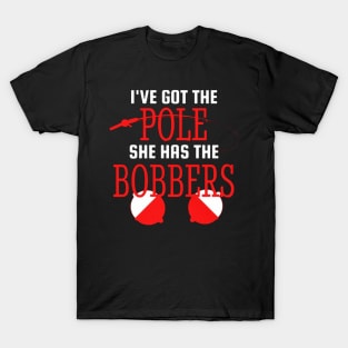 I've Got The Pole She Has The Bobbers T-Shirt